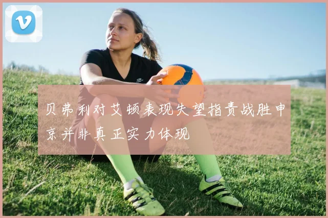 贝弗利对艾顿表现失望指责战胜申京并非真正实力体现