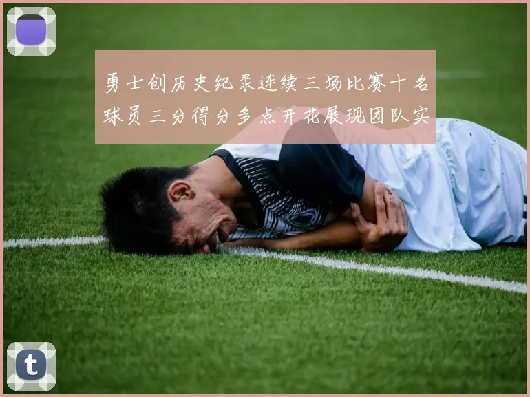 勇士创历史纪录连续三场比赛十名球员三分得分多点开花展现团队实力