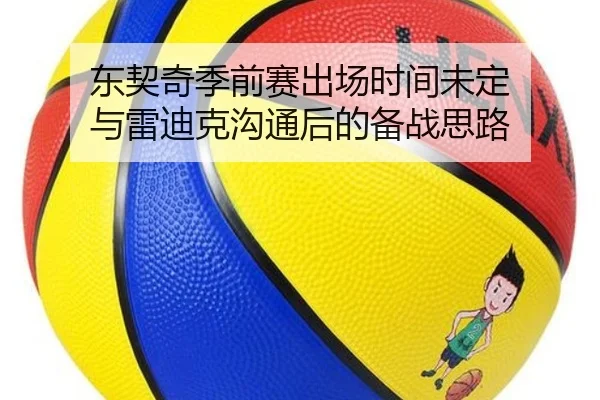 东契奇季前赛出场时间未定 与雷迪克沟通后的备战思路 | hth